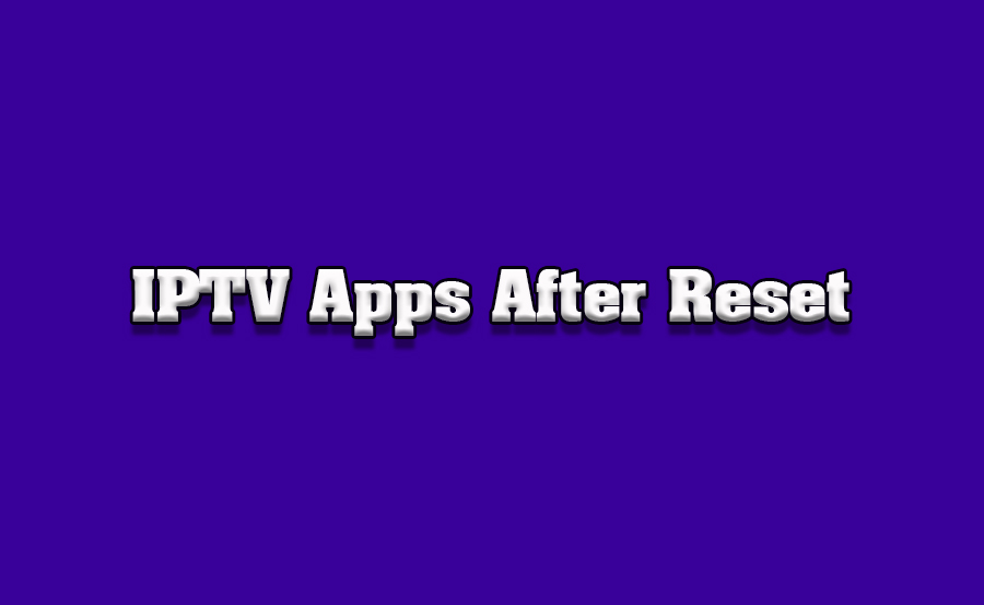 How to Install IPTV Apps After a Factory Reset on TVs